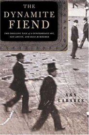 Dynamite Fiend : The Chilling Tale of a Confederate Spy, Con Artist, and Mass Murderer