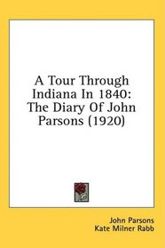 A Tour Through Indiana In 1840: The Diary Of John Parsons (1920)