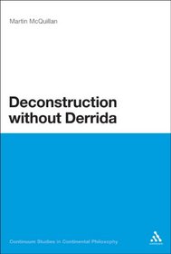 Deconstruction without Derrida (Continuum Studies In Continental Philosophy)