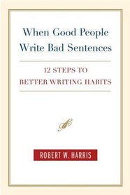 When Good People Write Bad Sentences : 12 Steps to Better Writing Habits