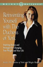 Reinventing Yourself with the Duchess of York : Inspiring Stories and Strategies for Changing Your Weight and Your Life