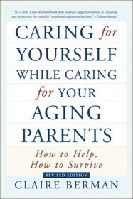Caring for Yourself While Caring for Your Aging Parents : How to Help, How to Survive