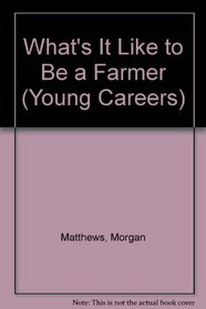 What's It Like to Be a Farmer (Young Careers)