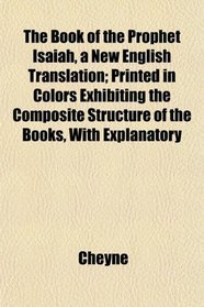 The Book of the Prophet Isaiah, a New English Translation; Printed in Colors Exhibiting the Composite Structure of the Books, With Explanatory