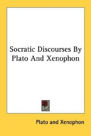 Socratic Discourses By Plato And Xenophon