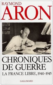 Chroniques de guerre: La France libre, 1940-1945 (French Edition)
