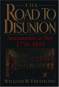 The Road to Disunion: Secessionists at Bay, 1776-1854 (Road to Disunion, Vol 1)