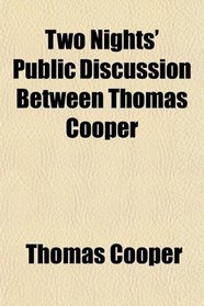 Two Nights' Public Discussion Between Thomas Cooper