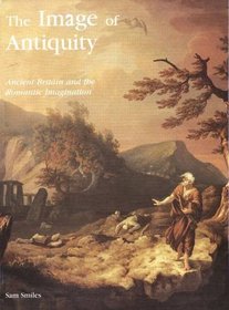 The Image of Antiquity : Ancient Britain and the Romantic Imagination (Paul Mellon Centre for Studies in Britis)