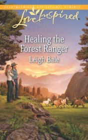 Healing the Forest Ranger (Forest Rangers, Bk 5) (Love Inspired, No 778)