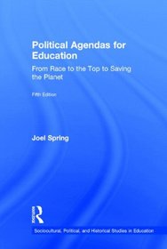 Political Agendas for Education: From Race to the Top to Saving the Planet (Sociocultural, Political, and Historical Studies in Education)