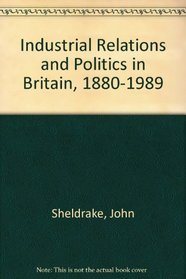 Industrial Relations and Politics in Britain 1880-1989