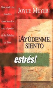 Ayudenme, Siento Estres: Venciendo Batallas Emocionales Con El Poder De LA Palabra De Dios