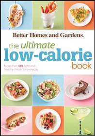 Better Homes & Gardens Ultimate Low-Calorie Meals: More than 400 Light and Healthy Recipes for Every Day