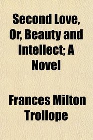 Second Love, Or, Beauty and Intellect; A Novel