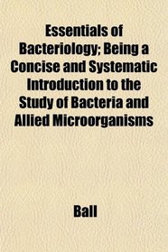 Essentials of Bacteriology; Being a Concise and Systematic Introduction to the Study of Bacteria and Allied Microrganisms
