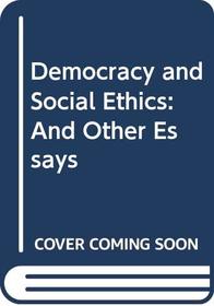 Democracy and Social Ethics: And Other Essays