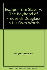 Escape from Slavery: The Boyhood of Frederick Douglass in His Own Words