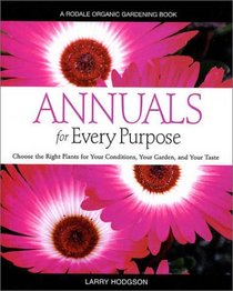 Annuals for Every Purpose : Choose the Right Plants for Your Conditions, Your Garden, and Your Taste (A Rodale Organic Gardening Book)