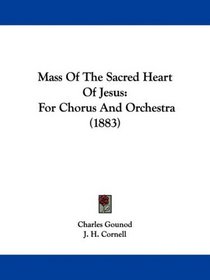 Mass Of The Sacred Heart Of Jesus: For Chorus And Orchestra (1883)