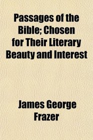 Passages of the Bible; Chosen for Their Literary Beauty and Interest