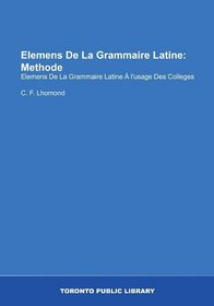 Elemens De La Grammaire Latine: Methode: Elemens De La Grammaire Latine  l'usage Des Colleges (French Edition)