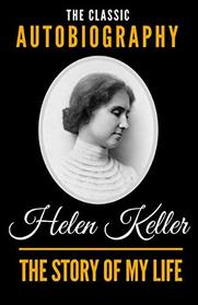 The Story Of My Life - The Classic Autobiography of Helen Keller