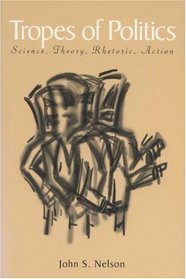 Tropes of Politics: Science, Theory, Rhetoric, Action (Rhetoric of the Human Sciences)