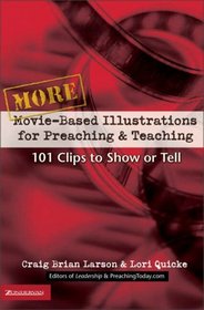 More Movie-Based Illustrations for Preaching  Teaching : 101 Clips to Show or Tell (MOVIE BASED ILLUSTRATION GUIDES)