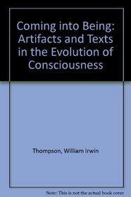 Coming into Being: Artifacts and Texts in the Evolution of Consciousness