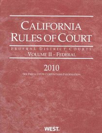 California Rules of Court - Federal District Courts, 2010 ed. (Vol. II, California Court Rules) (California Rules of Court State and Federal)