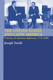 The United States And Latin America: A History Of American Diplomacy, 1776-2000 (International Relations and History)