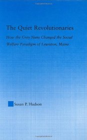The Quiet Revolutionaries: How the Grey Nuns Changed the Social Welfare Paradigm of Lewiston, Maine (Studies in American Popular History and Culture)