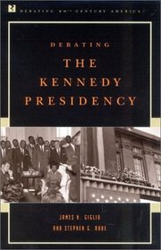 Debating the Kennedy Presidency (Debating Twentieth-Century America)