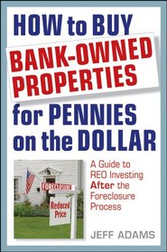 How to Buy Bank-Owned Properties for Pennies on the Dollar: A Guide To Investing In REO's In Today's Market