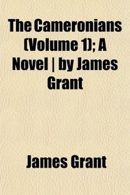 The Cameronians (Volume 1); A Novel | by James Grant