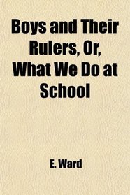 Boys and Their Rulers, Or, What We Do at School