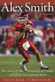 Alex Smith: The Story Of The University Of Utah's Unlikely Star Quarterback