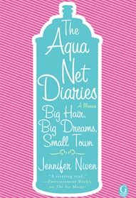 The Aqua Net Diaries Big Hair Big Dreams Small Town