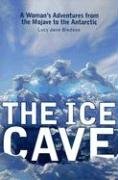 The Ice Cave: A Woman's Adventures from the Mojave to the Antarctic