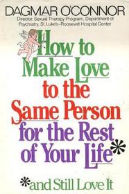 How to Make Love to the Same Person for the Rest of Your Life (And Still Love It)