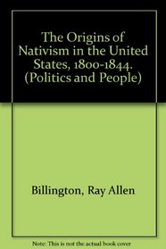 The Origins of Nativism in the United States, 1800-1844. (Politics and People)