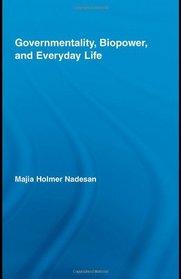 Governmentality, Biopower, and Everyday Life (Routledge Studies in Social and Political Thought)