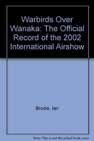 Warbirds Over Wanaka: The Official Record of the 2002 International Airshow
