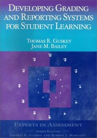 Developing Grading and Reporting Systems for Student Learning (Experts In Assessment Series)