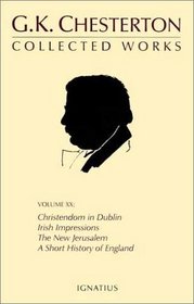 The Collected Works of G. K. Chesterton: Christendon in Dublin, Irish Impressions, the New Jerusalem, a Short History of England, the Patriotic Idea, Explaining the English, London, What Are (Collected Works, Volume 20)