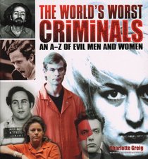 The World's Worst Criminals: An A-Z of Evil Men and Women