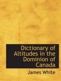 Dictionary of Altitudes in the Dominion of Canada