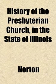 History of the Presbyterian Church, in the State of Illinois