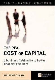 The Real Cost of Capital : A Business Field Guide to Better Financial Decisions (Financial Times Series)